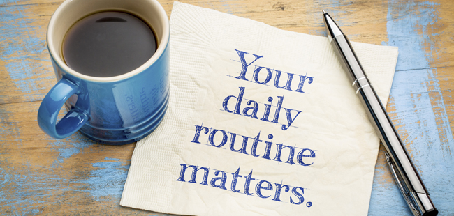 your daily routine matters